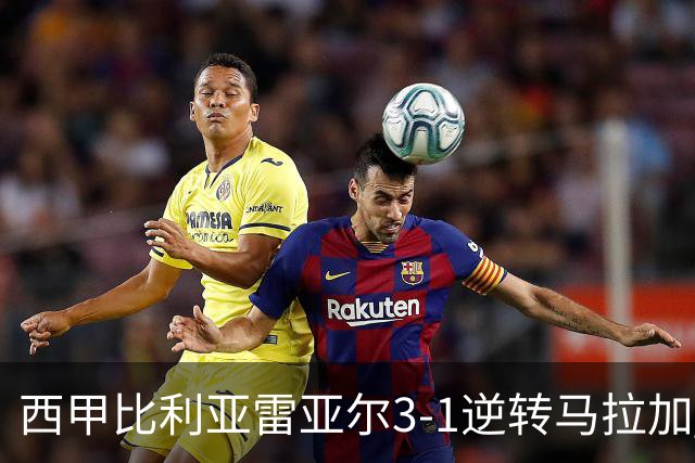 西甲比利亚雷亚尔3-1逆转马拉加 终结三连败暂逃降级区